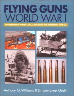 Flying Guns WWI Development of Aircraft Guns, Ammunition and installations 1914-32 (Anthony G. Williams)