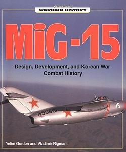 MIG-15: Design, Development, and Korean War Combat History [Warbird History]