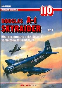 Douglas A-1 Skyraider Cz.1: Historia Narodzin Pokladowych Samolotow Szturmowych (Monografie Lotnicze 110)