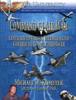 Command in Air War: Centralized versus Decentralized Control of Combat Airpower
