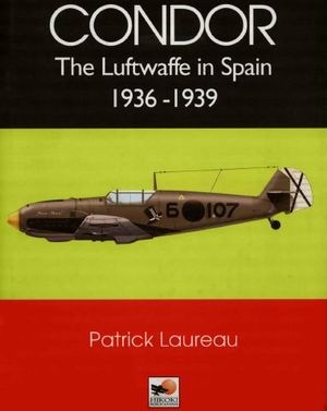 Condor: The Luftwaffe in Spain 1936-1939