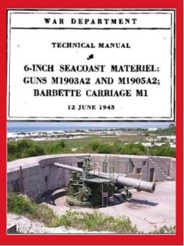 Technical Manual - 6-inch Seacoast Materiel: Guns M1903A2 and M1905A2; Barbette Carriage M1