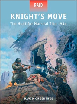 Osprey Raid 32 - Knights Move: The Hunt for Marshal Tito 1944