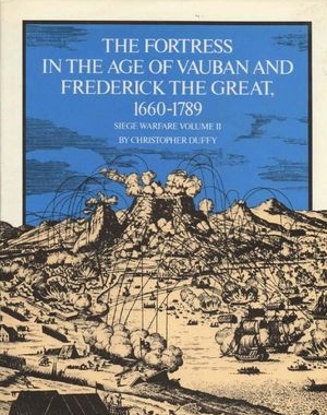Siege Warfare Volume II: The Fortress in the Age of Vauban and Frederick the Great 1660-1789