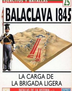 Ejercitos y Batallas 25. Batallas de la Historia 12: Balaclava 1854. La Carga de la Brigada Ligera