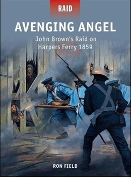 Avenging Angel  John Browns Raid on Harpers Ferry 1859 (Osprey Raid 36)