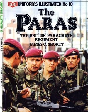 Uniforms Illustrated No. 10: The Paras. The British Parachute Regiment