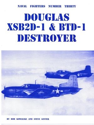 Naval Fighters Number Thirty: Douglas XSB2D-1 & BTD-1 Destroyer