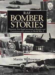 RAF Bomber Stories: Dramatic First-hand Accounts of British and Commonwealth Airmen in World War 2