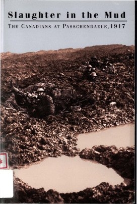 Slaughter in the Mud - The Canadians at Passchendaele, 1917