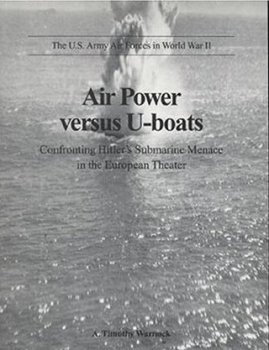 Air Power versus U-boats Confronting Hitlers Submarine Menace in the European Theater