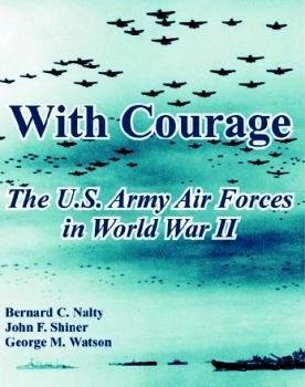 With Courage: The United States Army Air Forces in World War II 