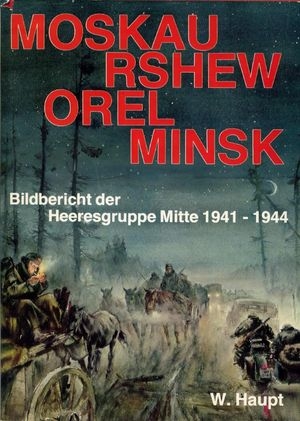 Moskau, Rshew, Orel, Minsk. Bildbericht der Heeresgruppe Mitte 1941-1944