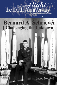 Bernard A. Schriever Challenging the Unknown