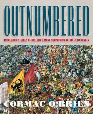 Outnumbered: Incredible Stories of History's Most Surprising Battlefield Upsets