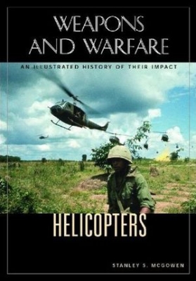 Helicopters: An Illustrated History of Their Impact (Weapons and Warfare)