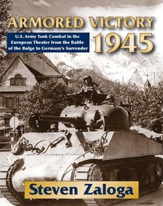Armored Victory 1945: U.S. Army Tank Combat in the European Theater from the Battle of the Bulge to Germany's Surrender