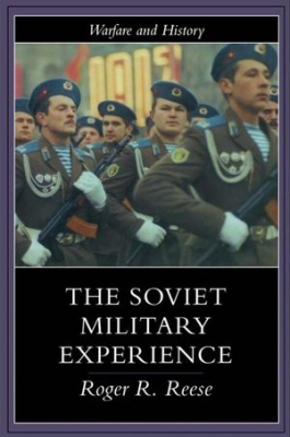 The Soviet Military Experience: A History of the Soviet Army, 1917-1991 (Warfare and History Series)