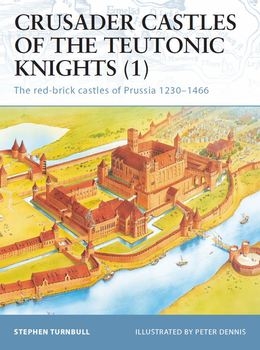 Crusader Castles of the Teutonic Knights (1): The Red-Brick Castles of Prussia 1230-1466 (Osprey Fortress 11)