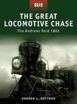 The Great Locomotive Chase: The Andrews Raid 1862 (Osprey  Raid  05)