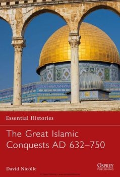 The Great Islamic Conquests AD 632-750 (Osprey Essential Histories 71)