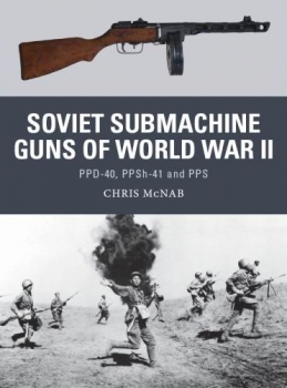 Soviet Submachine Guns of World War II: PPD-40, PPSh-41 and PPS (Osprey Weapon 33)