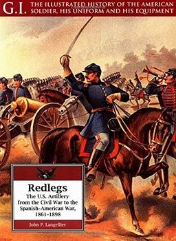 Redlegs. The U.S. Artillery From the Civil War to the Spanish-American War, 1861-1898 (G.I. Series 11)