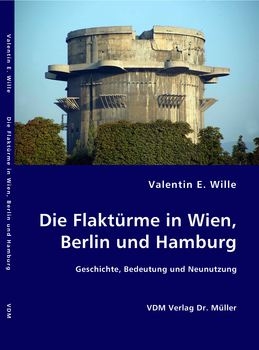 Die Flakturme in Berlin, Wien and Hamburg: Geschichte, Bedeutung und Neunutzung