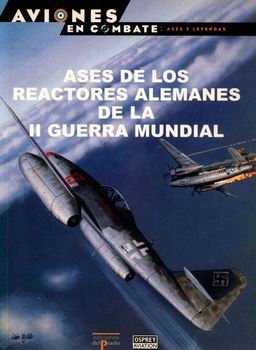 Ases de los Reactores Alemanes de la II Guerra Mundial (Aviones en Combate: Ases y Leyendas 31)