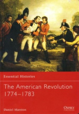 Essential Histories 45 - American Revolution 1774 - 1783