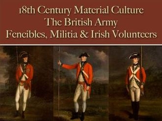The British Army: Fencibles, Militia & Irish Volunteers (18th Century Material Culture)