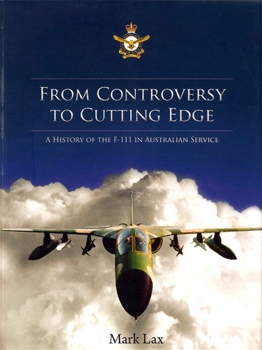 From Controversy to Cutting Edge: A History of the F-111 in Australian Service