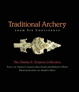 Traditional Archery from Six Continents: The Charles E. Grayson Collection