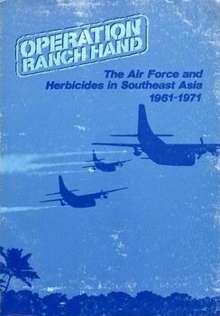Operation Ranch Hand: The United States Air Force and Herbicides in Southeast Asia, 1961-1971