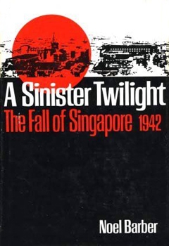 A Sinister Twilight: The Fall of Singapore,1942