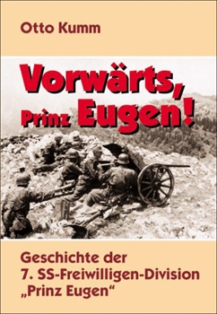 Vorwarts, Prinz Eugen!: Die Geschichte der 7. SS-Freiwilligen-Division "Prinz Eugen"