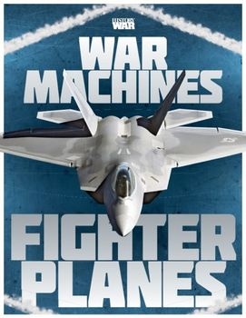 War Machines: Fighter Planes (History of War)