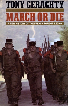 March or Die: A New History of the French Foreign Legion