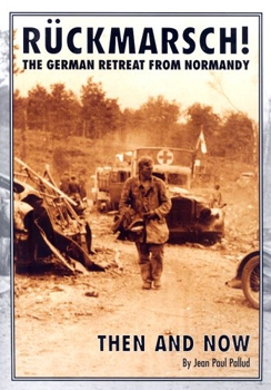 Ruckmarsch: The German Retreat From Normandy: Then and Now