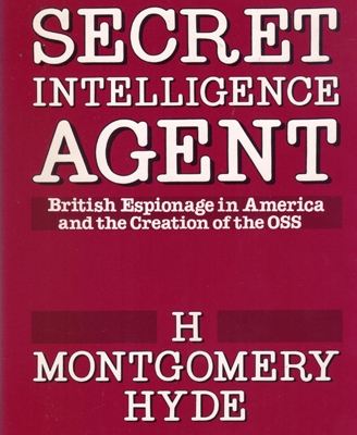 Secret Intelligence Agent: British Espionage in America and the Creation of the OSS