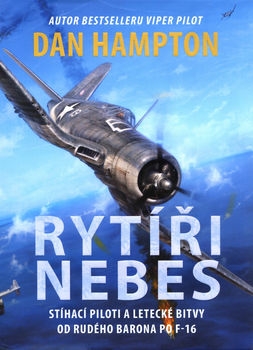 Rytiri Nebes: Stihaci Piloti a Letecke Bitvy od Rudeho Barona po F-16