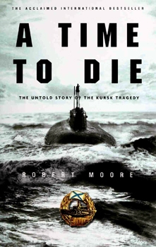 A Time To Die: The Untold Story of the Kursk Tragedy