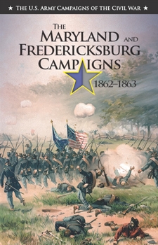 The Maryland and Fredericksburg Campaigns 1862-1863 (The U.S. Army Campaigns of the Civil War)