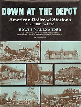 Down at the Depot: American Railroad Stations From 1831 to 1920