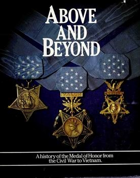 Above and Beyond: A History of the Medal of Honor From the Civil War to Vietnam
