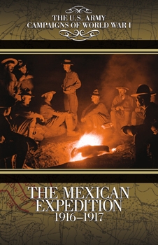 The Mexican Expedition 1916-1917 (The U.S. Army Campaigns of World War I)