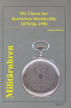 Militaruhren: Die Uhren der Deutschen Streitkrafte 1870 bis 1990