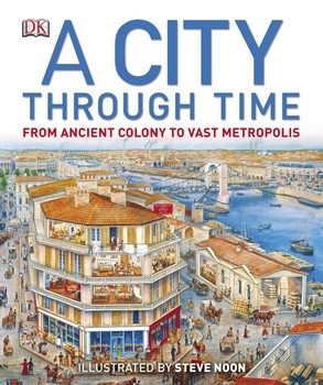 A City Through Time: From Ancient Colony to Vast Metropolis (DK)