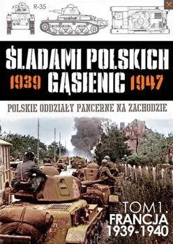 Sladami Polskich Gasienic 1939-1947 Tom 1: Francja 1939-1940