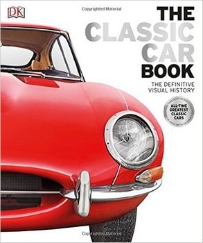 The Classic Car Book: The Definitive Visual History (DK 2016)